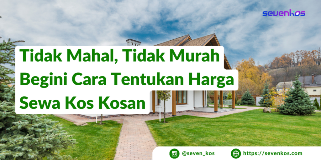 Sevenkos-aplikasi-manajemen-kos-langkah-untuk-menentukan-harga-sewa-kos-kosan-yang-tidak-terlalu-mahal-juga-tidak-terlalu-murah