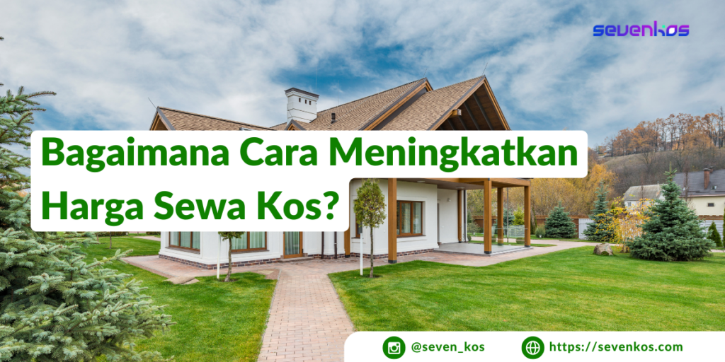 Sevenkos aplikasi manajemen kos beberapa langkah strategis untuk meningkatkan harga sewa secara efektif