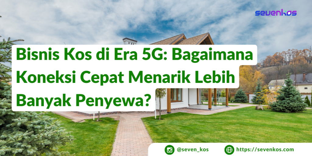 Sevenkos aplikasi manajemen kos bisnis kos di era 5G dengan koneksi cepat menarik lebih banyak penyewa