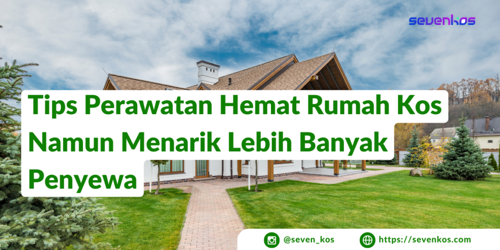 Sevenkos aplikasi manajemen kos tips perawatan rumah kos yang hemat namun dapat menarik lebih banyak penyewa